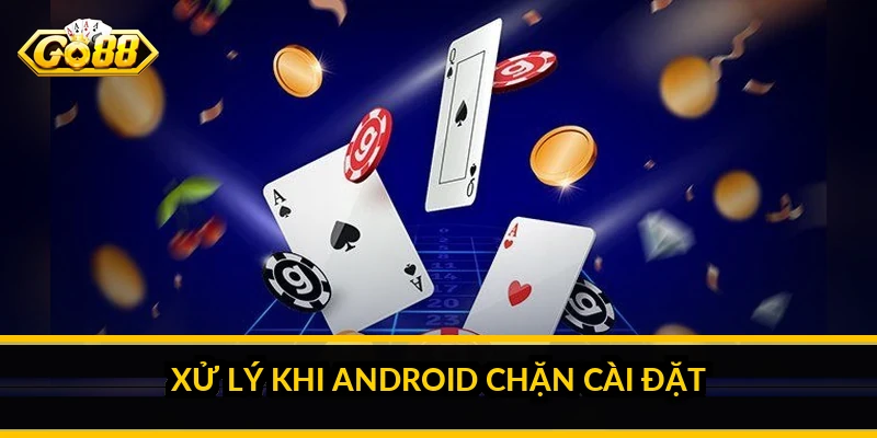 Xử lý khi Android chặn cài đặt
