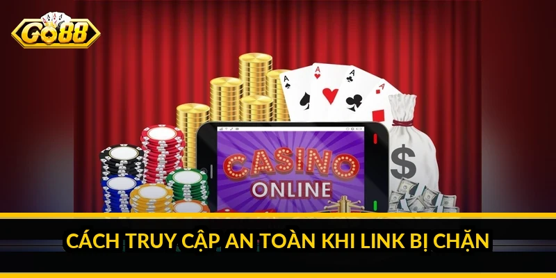 Cách truy cập an toàn khi link bị chặn