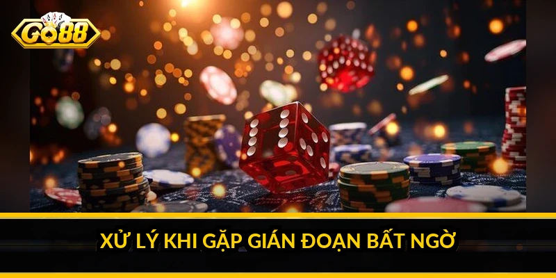Xử lý khi gặp gián đoạn bất ngờ